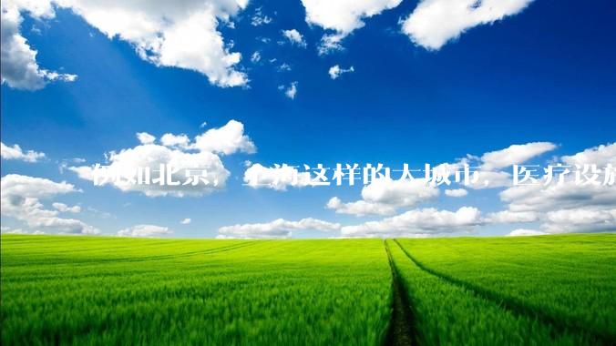 例如北京，上海这样的大城市，医疗设施和医生的医治水平真的会更好吗？